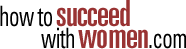 HOW TO SUCCEED WITH WOMEN